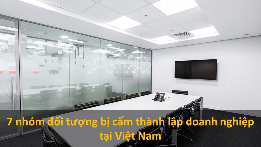 7 Nhóm đối Tượng Bị Cấm Thành Lập Doanh Nghiệp Tại Việt Nam
