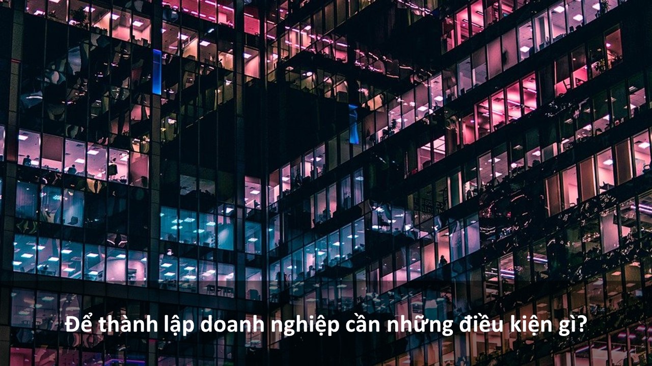 Để Thành Lập Doanh Nghiệp Cần Những điều Kiện Gì.pptx