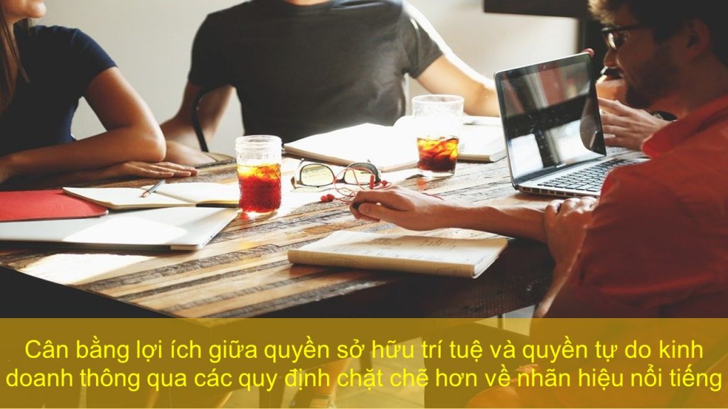 Cân Bằng Lợi ích Giữa Quyền Sở Hữu Trí Tuệ Và Quyền Tự Do Kinh Doanh Thông Qua Các Quy định Chặt Chẽ Hơn Về Nhãn Hiệu Nổi Tiếng